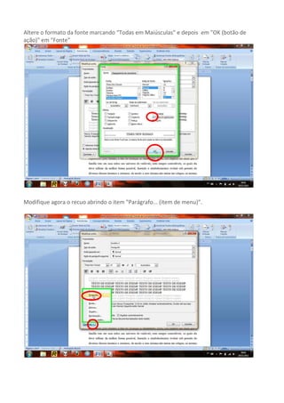 Altere o formato da fonte marcando “Todas em Maiúsculas” e depois em "OK (botão de
ação)" em "Fonte"




Modifique agora o recuo abrindo o item "Parágrafo... (item de menu)".
 