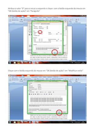 Atribua o valor “0” para o recuo a esquerda e clique com o botão esquerdo do mouse em
"OK (botão de ação)" em "Parágrafo"




Clique com o botão esquerdo do mouse em "OK (botão de ação)" em "Modificar estilo"
 