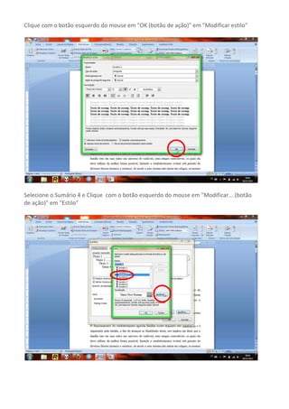 Clique com o botão esquerdo do mouse em "OK (botão de ação)" em "Modificar estilo"




Selecione o Sumário 4 e Clique com o botão esquerdo do mouse em "Modificar... (botão
de ação)" em "Estilo"
 