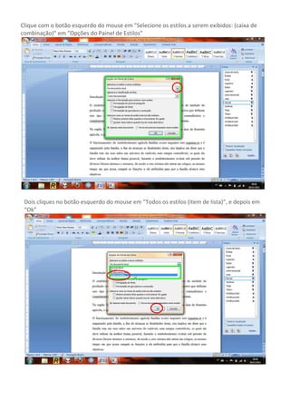Clique com o botão esquerdo do mouse em "Selecione os estilos a serem exibidos: (caixa de
combinação)" em "Opções do Painel de Estilos"




 Dois cliques no botão esquerdo do mouse em "Todos os estilos (item de lista)", e depois em
 “Ok”
 