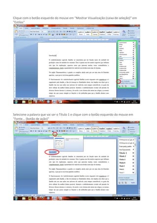 Clique com o botão esquerdo do mouse em "Mostrar Visualização (caixa de seleção)" em
"Estilos"




Selecione a palavra que vai ser o Título 1 e clique com o botão esquerdo do mouse em
"Fonte... (botão de ação)"
 