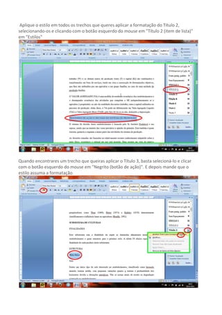 Aplique o estilo em todos os trechos que queres aplicar a formatação do Título 2,
selecionando-os e clicando com o botão esquerdo do mouse em "Título 2 (item de lista)"
em "Estilos"




Quando encontrares um trecho que queiras aplicar o Título 3, basta selecioná-lo e clicar
com o botão esquerdo do mouse em "Negrito (botão de ação)". E depois mande que o
estilo assuma a formatação.
 