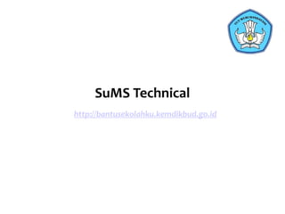 SuMS Technical
http://bantusekolahku.kemdikbud.go.id
 