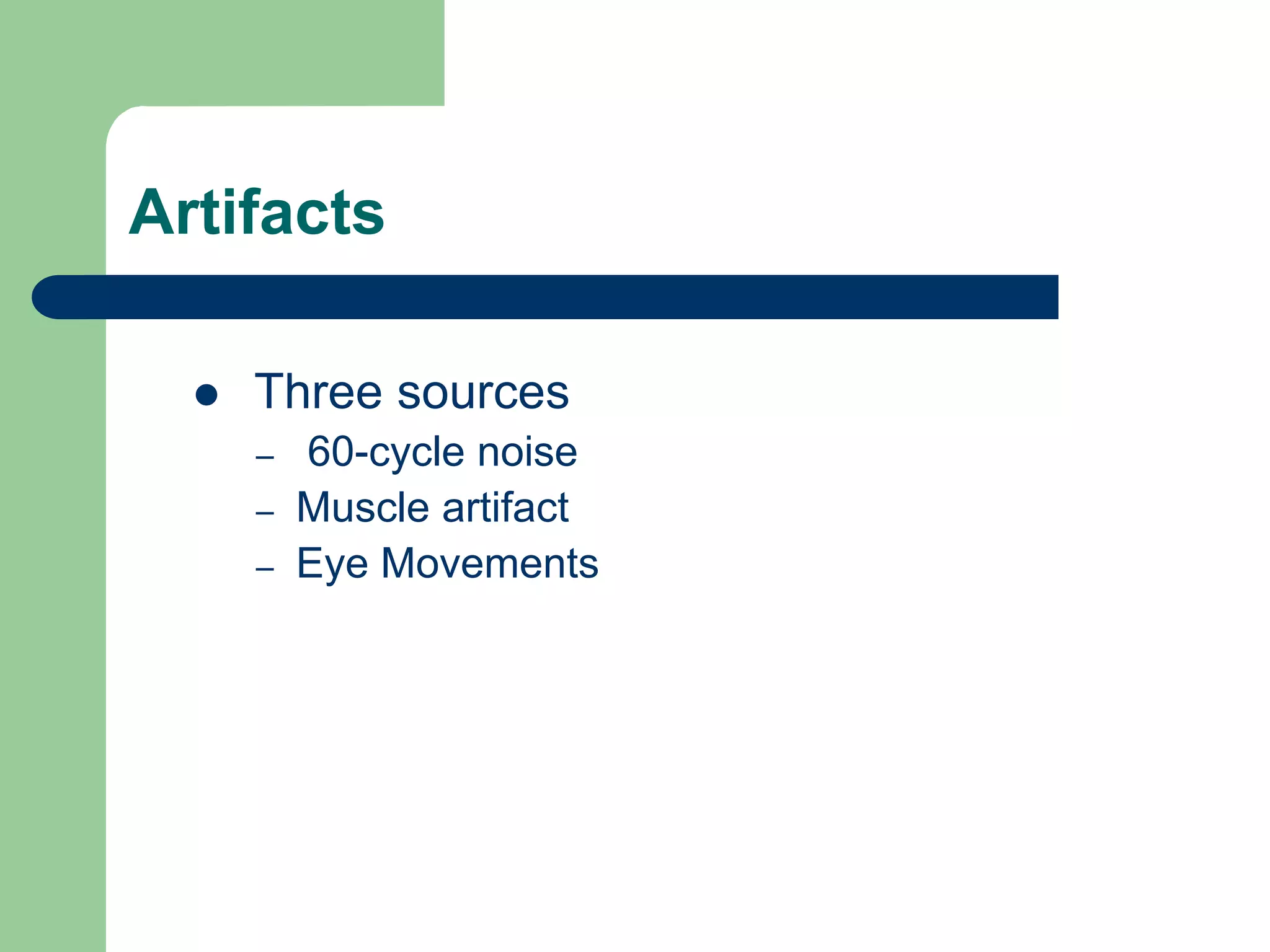 Artifacts
 Three sources
– 60-cycle noise
– Muscle artifact
– Eye Movements
 