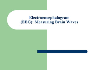 Electroencephalogram
(EEG): Measuring Brain Waves
 