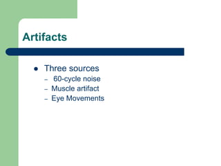 Artifacts
 Three sources
– 60-cycle noise
– Muscle artifact
– Eye Movements
 