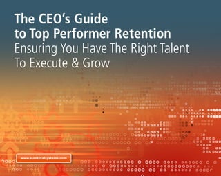 The CEO’s Guide
to Top Performer Retention
Ensuring You Have The Right Talent
To Execute & Grow




 www.sumtotalsystems.com
 