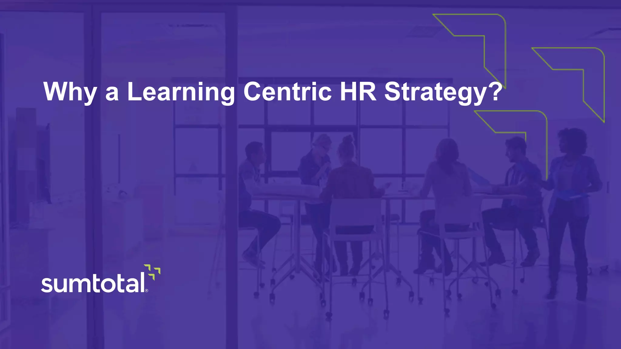 Why a Learning Centric HR Strategy?
 
