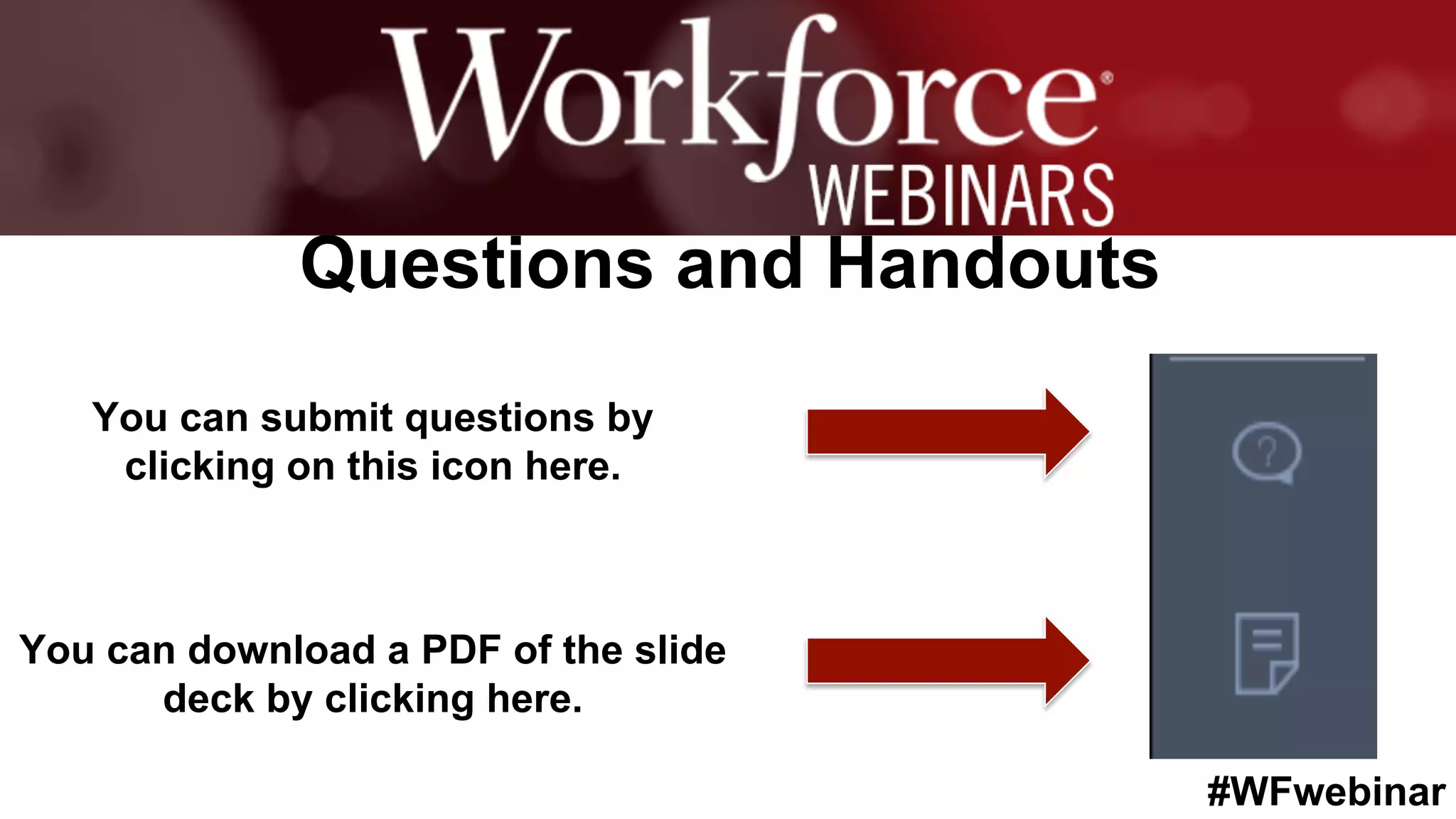 #WFwebinar
Questions and Handouts
You can submit questions by
clicking on this icon here.
You can download a PDF of the slide
deck by clicking here.
 