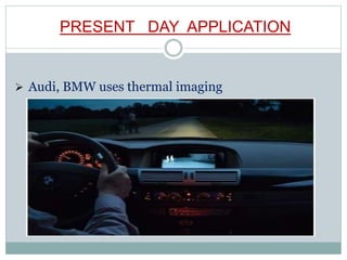 PRESENT DAY APPLICATION
 Audi, BMW uses thermal imaging
 