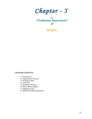 The
“Production Department”
of
SUMUL
CHAPTER CONTENTS
5.1 Introduction
5.2 Organization Structure
5.3 Production Plan
5.4 ...