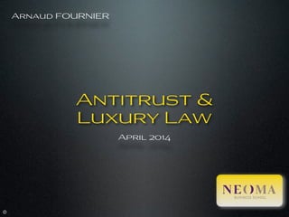Antitrust &
Luxury Law
©
Arnaud FOURNIER
April 2014
 