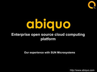 abiquo http://www.abiquo.com Enterprise open source cloud computing platform Our experience with SUN Microsystems 