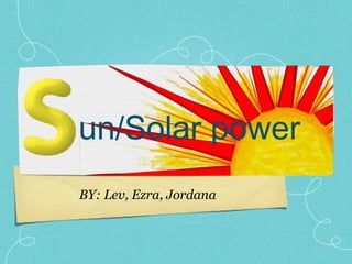UN/
BY: Lev, Ezra, Jordana
un/Solar power
 