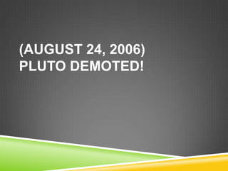 (AUGUST 24, 2006)
PLUTO DEMOTED!

 