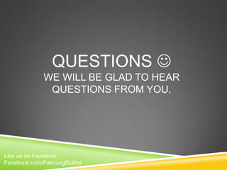 QUESTIONS 
WE WILL BE GLAD TO HEAR
QUESTIONS FROM YOU.

Like us on Facebook:
Facebook.com/PaknungDukha

 