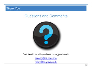 112
Thank You
Questions and Comments
Feel free to email questions or suggestions to
jimeng@cs.cmu.edu
reddy@cs.wayne.edu
 