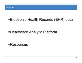 20
Outline
Electronic Health Records (EHR) data
Healthcare Analytic Platform
Resources
 