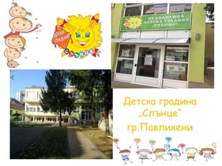Детска градина
„Слънце“
гр.Павликени
 