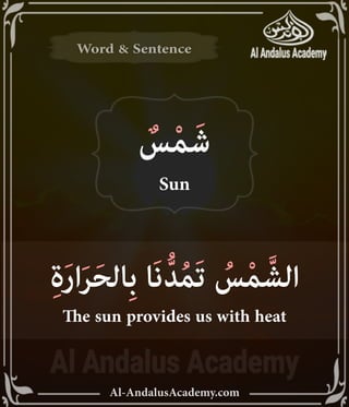 ‫رر‬v
Al-AndalusAcademy.com
Word & Sentence
Word & Sentence
ِ‫ة‬َ‫ر‬‫ا‬َ‫ر‬َ‫ح‬‫ِال‬‫ب‬ ‫َا‬‫ن‬ُّ‫د‬ُ‫م‬َ‫ت‬ ُ
‫س‬ْ‫م‬ َّ‫الش‬
The sun provides us with heat
ٌ
‫س‬ْ‫م‬َ‫ش‬
Sun
 