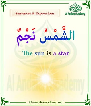 Al-AndalusAcademy.com
Sentences & Expressions
Sentences & Expressions
ٌ‫م‬ْ‫ج‬َ‫ن‬ ُ
‫س‬ْ‫م‬َّ‫الش‬
The sun is a star
 