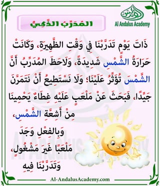 Al-AndalusAcademy.com
ْ
‫َت‬‫ن‬‫َا‬‫ك‬َ‫و‬ ،ِ‫ة‬َ‫ري‬ِ‫ه‬َّ‫ظ‬‫ال‬ ِ
‫ت‬ْ‫ق‬َ‫و‬ ِ
‫يِف‬ ‫ا‬َ‫ن‬ْ‫ب‬َّ‫ر‬َ‫َد‬‫ت‬ ٍ‫م‬ْ‫و‬َ‫ي‬ َ
‫ات‬َ‫ذ‬
َّ‫ن‬َ‫أ‬ ُ
‫ب‬ِّ‫ر‬َ‫د‬ُ‫م‬‫ال‬ َ‫ظ‬َ‫ح‬ َ
‫اَل‬َ‫و‬ ،ً‫ة‬َ‫يد‬ِ‫د‬َ‫ش‬ ِ
‫س‬ْ‫م‬ َّ‫الش‬ ُ‫ة‬َ‫ر‬‫ا‬َ‫ر‬َ‫ح‬
َ‫ن‬َّ‫ر‬َ‫م‬َ‫ت‬َ‫ن‬ ْ‫ن‬َ‫أ‬ ُ‫يع‬ِ‫ط‬َ‫ت‬ ْ‫َس‬‫ن‬ َ
‫اَل‬َ‫و‬ ‫ا؛‬َ‫ن‬ْ‫ي‬َ‫ل‬َ‫ع‬ ُ‫ر‬ِّ‫ث‬َ‫ؤ‬ُ‫ت‬ َ
‫س‬ْ‫م‬ َّ‫الش‬
‫ا‬َ‫ن‬‫ي‬ِ‫م‬ْ‫ح‬َ‫ي‬ ٌ‫ء‬‫ا‬َ‫ط‬ِ‫غ‬ ِ‫ه‬ْ‫ي‬َ‫ل‬َ‫ع‬ ٍ
‫ب‬َ‫ع‬ْ‫ل‬َ‫م‬ ْ‫ن‬َ‫ع‬ َ
‫ث‬َ‫ح‬َ‫ب‬َ‫ف‬ ،‫ا‬ً‫د‬ِّ‫ي‬َ‫ج‬
، ِ
‫س‬ْ‫م‬ َّ‫الش‬ ِ‫ة‬َّ‫ع‬ِ‫ش‬َ‫أ‬ ْ‫ن‬ِ‫م‬ 							
َ‫د‬َ‫ج‬َ‫و‬ ِ‫ل‬ْ‫ع‬ِ‫ف‬‫ِال‬‫ب‬َ‫و‬ 								
،ٍ‫ُول‬‫غ‬ ْ‫ش‬َ‫م‬ َ‫ري‬َ‫غ‬ ‫ا‬ً‫ب‬َ‫ع‬ْ‫ل‬َ‫م‬ 								
ِ‫ه‬‫ي‬ِ‫ف‬ ‫ا‬َ‫ن‬ْ‫ب‬َّ‫ر‬َ‫َد‬‫ت‬َ‫و‬ 								
ُّ
‫ي‬ ِ
‫ك‬ َّ
‫الذ‬ ُ
‫ب‬ ِّ
‫ر‬ َ
‫د‬ ُ
‫الم‬
 