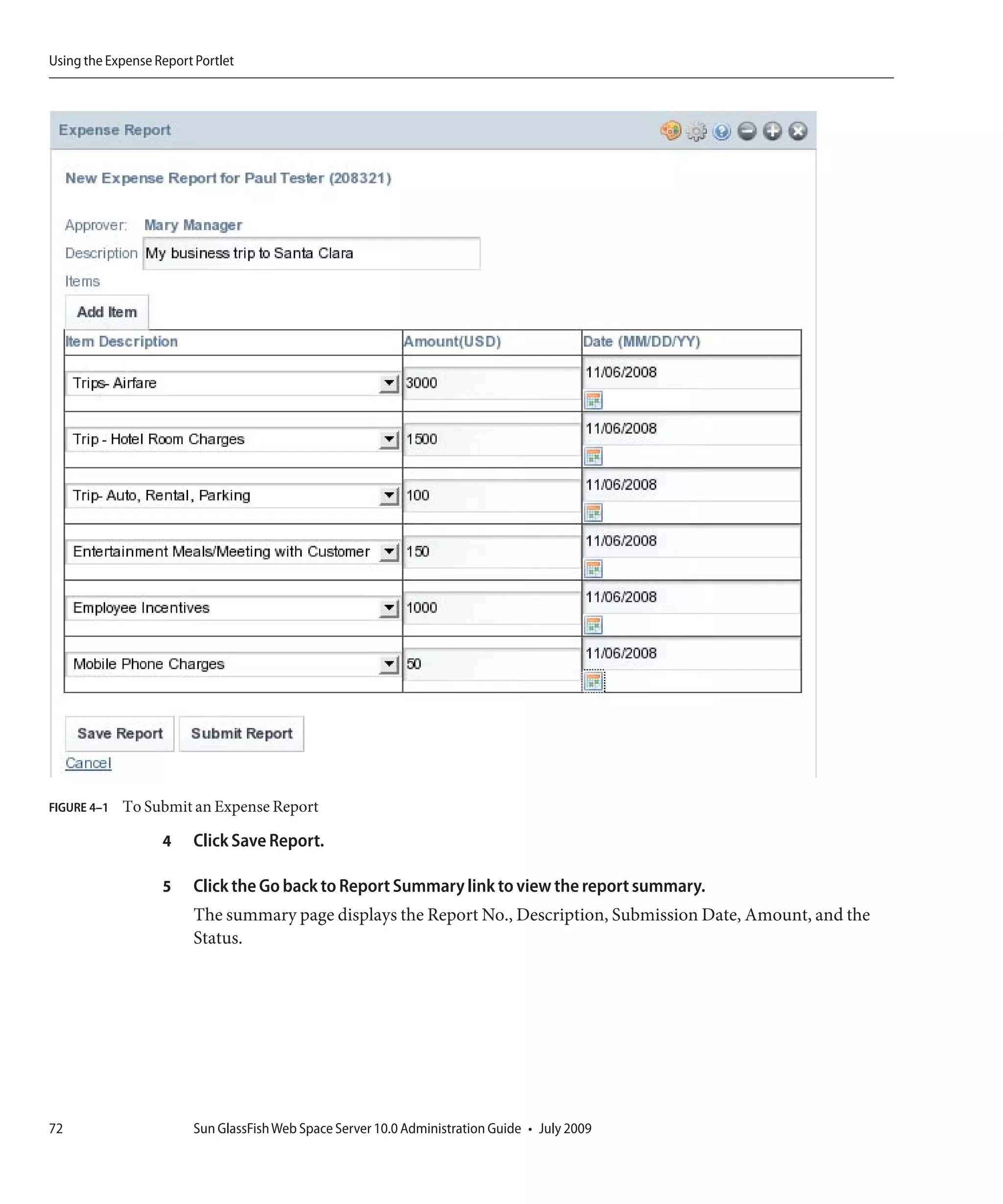 Using the Expense Report Portlet




FIGURE 4–1   To Submit an Expense Report

                   4    Click Save Report.

                   5    Click the Go back to Report Summary link to view the report summary.
                        The summary page displays the Report No., Description, Submission Date, Amount, and the
                        Status.




72                      Sun GlassFish Web Space Server 10.0 Administration Guide • July 2009
 