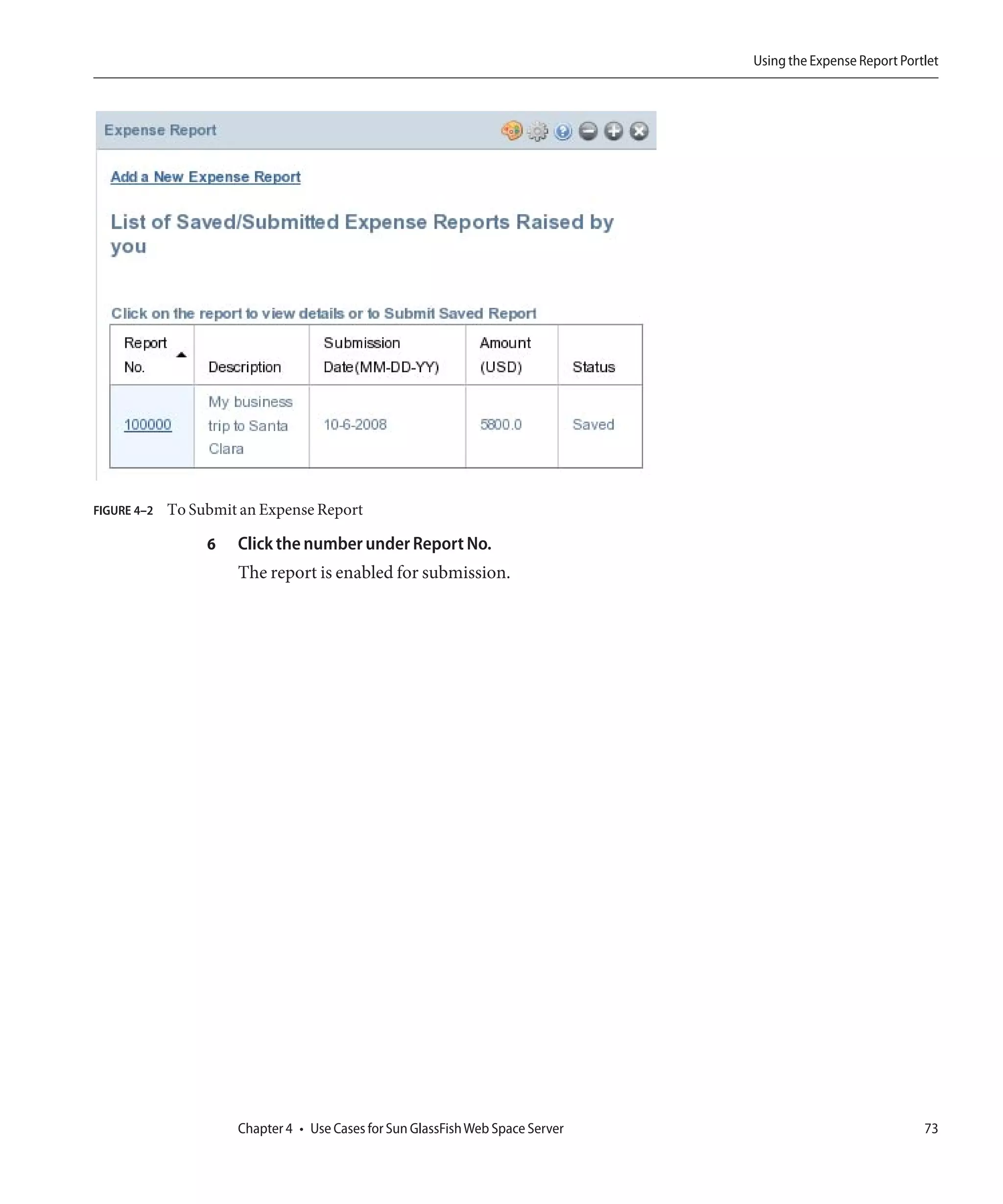 Using the Expense Report Portlet




FIGURE 4–2   To Submit an Expense Report

                  6   Click the number under Report No.
                      The report is enabled for submission.




                      Chapter 4 • Use Cases for Sun GlassFish Web Space Server                                73
 