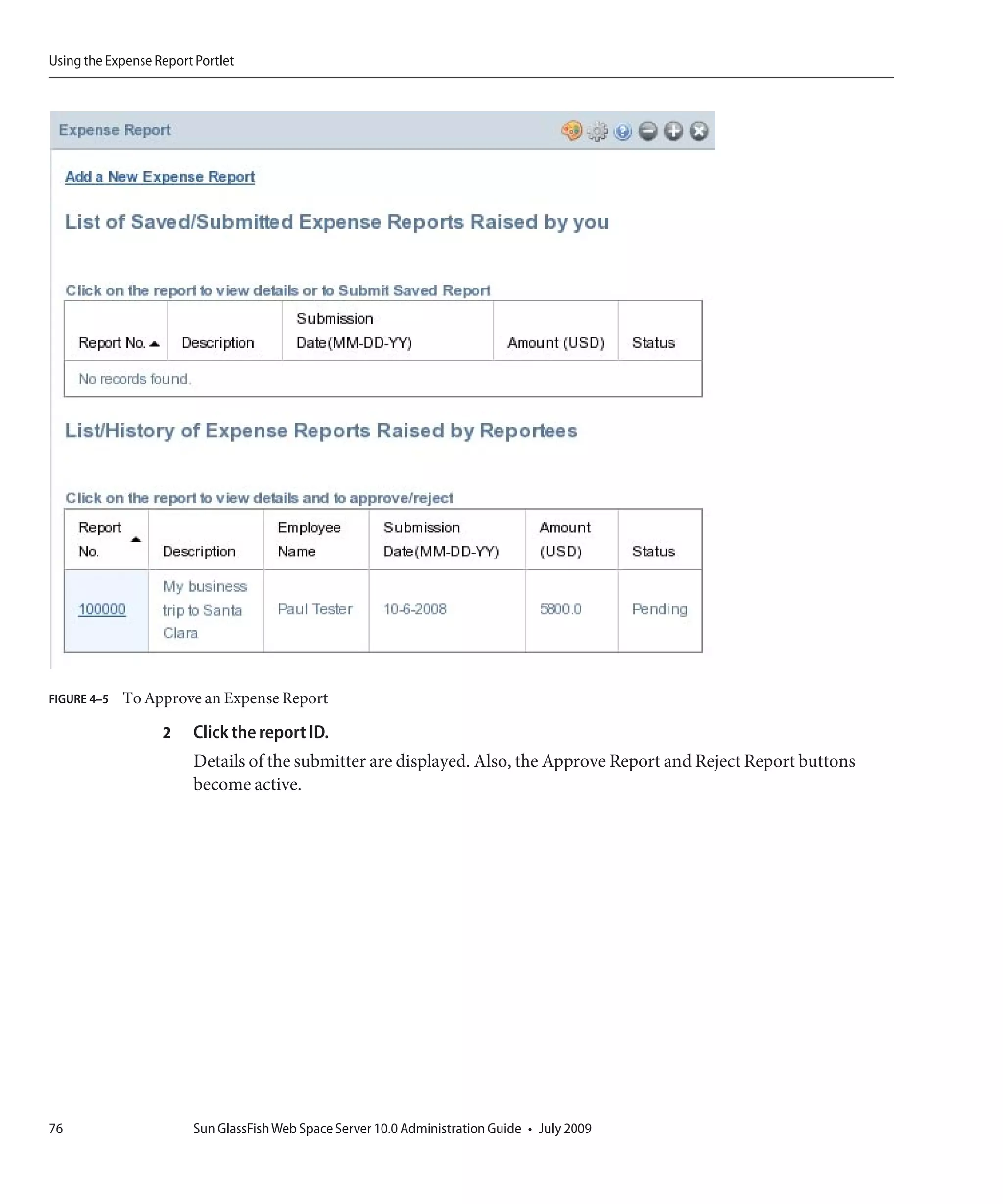 Using the Expense Report Portlet




FIGURE 4–5   To Approve an Expense Report

                   2    Click the report ID.
                        Details of the submitter are displayed. Also, the Approve Report and Reject Report buttons
                        become active.




76                      Sun GlassFish Web Space Server 10.0 Administration Guide • July 2009
 