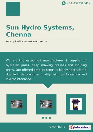 +91-8373903414
A Member of
Sun Hydro Systems,
Chenna
www.hydraulicspressmanufacturer.com
We are the esteemed manufacturer & supplier of
hydraulic press, deep drawing presses and molding
press. Our oﬀered product range is highly appreciated
due to their premium quality, high performance and
low maintenance.
 