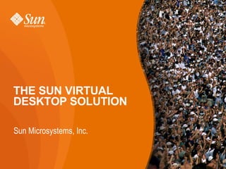 THE SUN VIRTUAL
DESKTOP SOLUTION

Sun Microsystems, Inc.
 