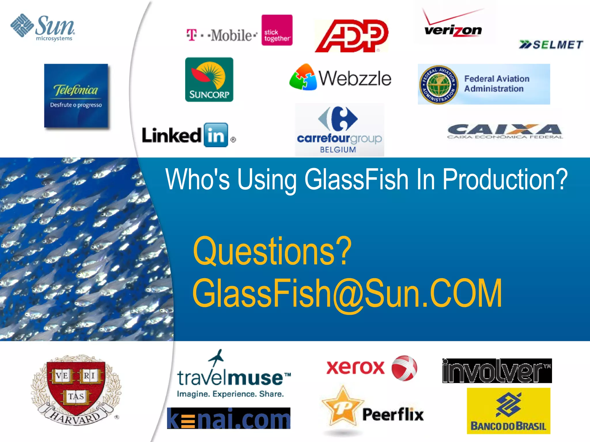 Who's Using GlassFish In Production?

  Questions?
  GlassFish@Sun.COM
 