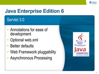 Java Enterprise Edition 6
Servlet 3.0

• Annotations for ease of
  development
• Optional web.xml
• Better defaults
• Web Framework pluggability
• Asynchronous Processing


                               16
 