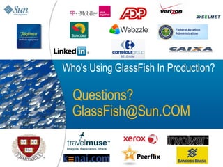 Who's Using GlassFish In Production?

  Questions?
  GlassFish@Sun.COM
 