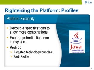 Rightsizing the Platform: Profiles
Platform Flexibility

• Decouple specifications to
  allow more combinations
• Expand potential licensee
  ecosystem
• Profiles
  > Targeted technology bundles
  > Web Profile


                                     6
 