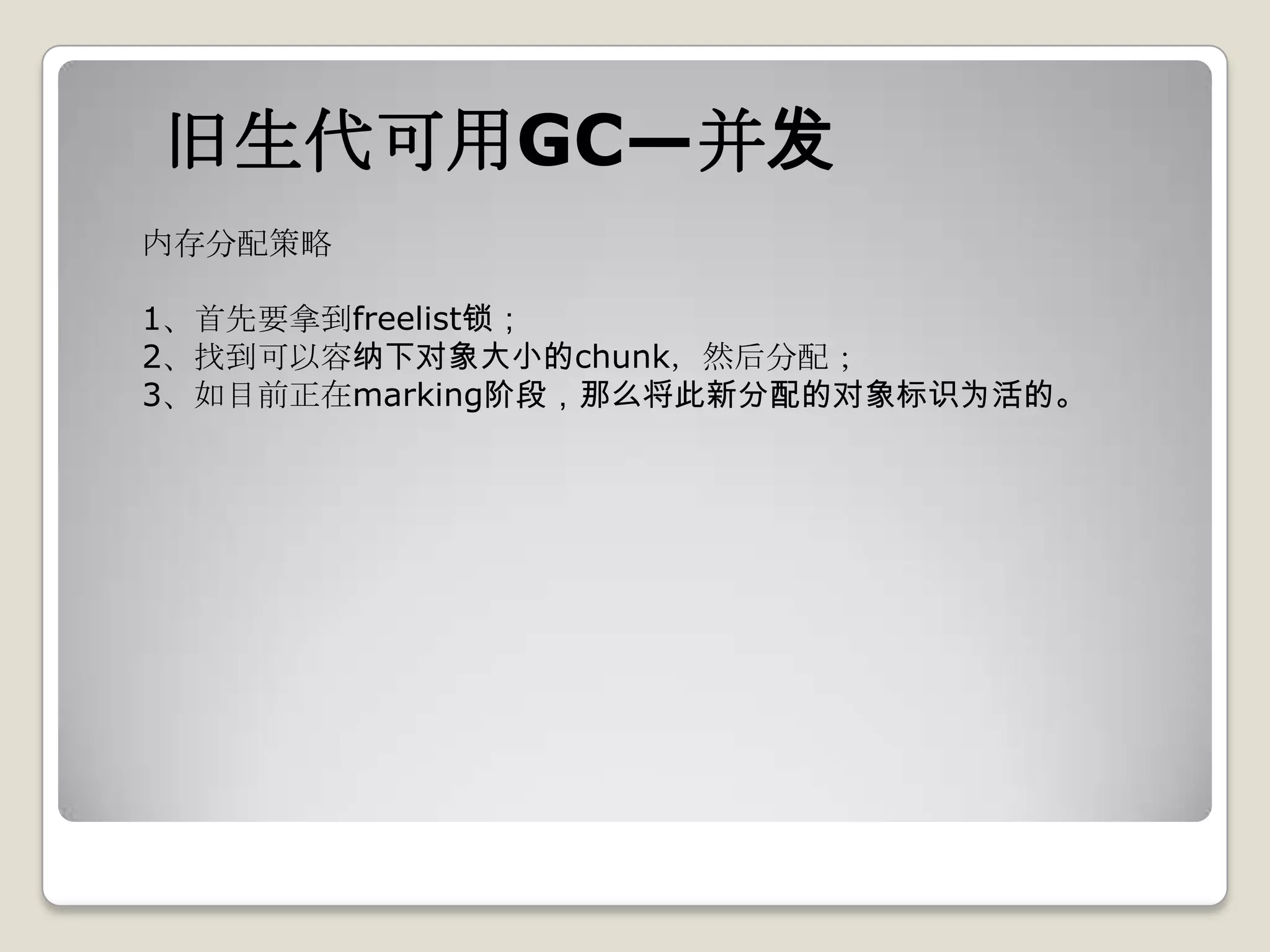 旧生代可用GC—并发
内存分配策略

1、首先要拿到freelist锁；
2、找到可以容纳下对象大小的chunk，然后分配；
3、如目前正在marking阶段，那么将此新分配的对象标识为活的。
 