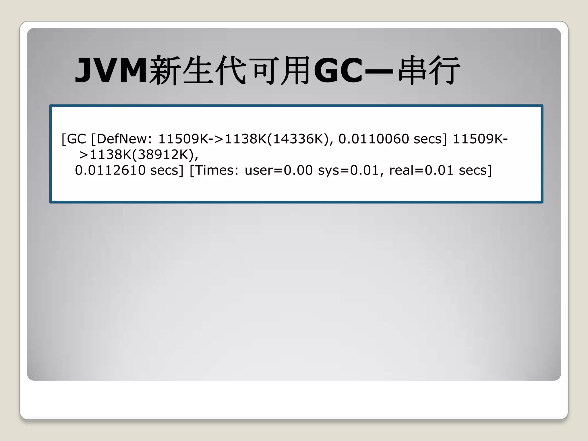 JVM新生代可用GC—串行
[GC [DefNew: 11509K->1138K(14336K), 0.0110060 secs] 11509K-
  >1138K(38912K),
  0.0112610 secs] [Times: user=0.00 sys=0.01, real=0.01 secs]
 