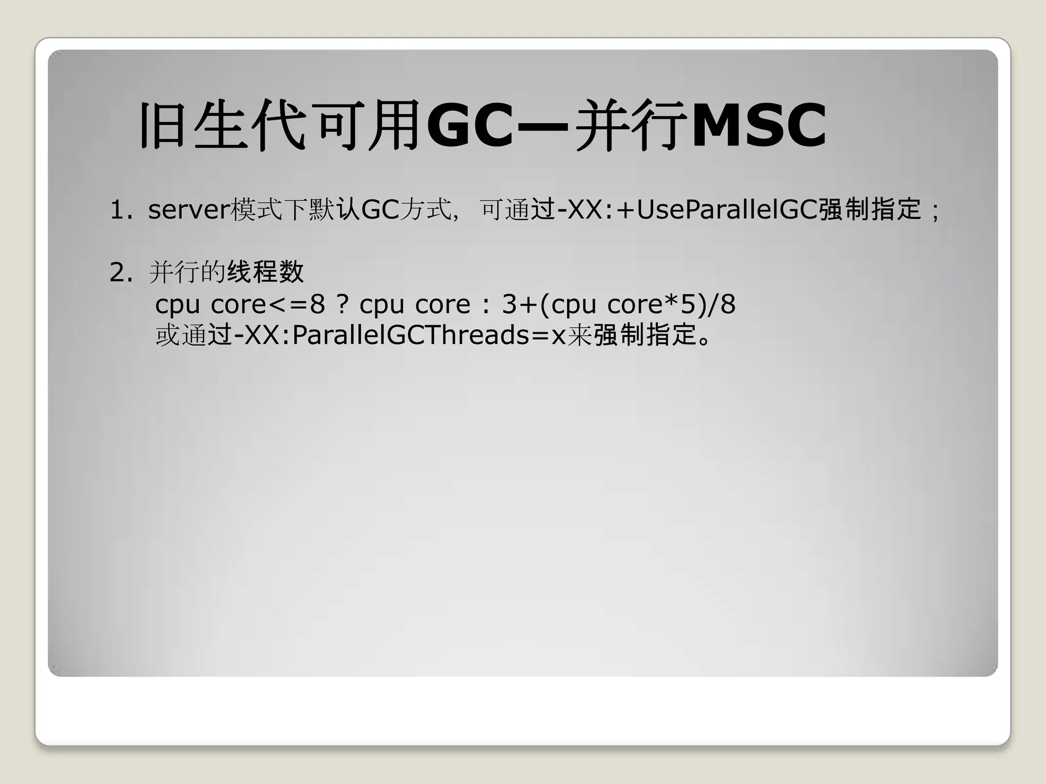 旧生代可用GC—并行MSC
1. server模式下默认GC方式，可通过-XX:+UseParallelGC强制指定；

2. 并行的线程数
   cpu core<=8 ? cpu core : 3+(cpu core*5)/8
   或通过-XX:ParallelGCThreads=x来强制指定。
 