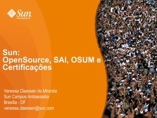 Sun:  OpenSource, SAI, OSUM e Certificações ,[object Object],[object Object],[object Object],[object Object]
