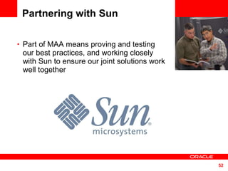 Partnering with Sun Part of MAA means proving and testing  our best practices, and working closely  with Sun to ensure our joint solutions work well together 