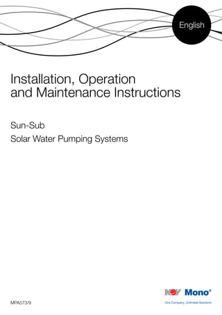 English




Installation, Operation
and Maintenance Instructions

Sun-Sub
Solar Water Pumping Systems




MPA573/9
 