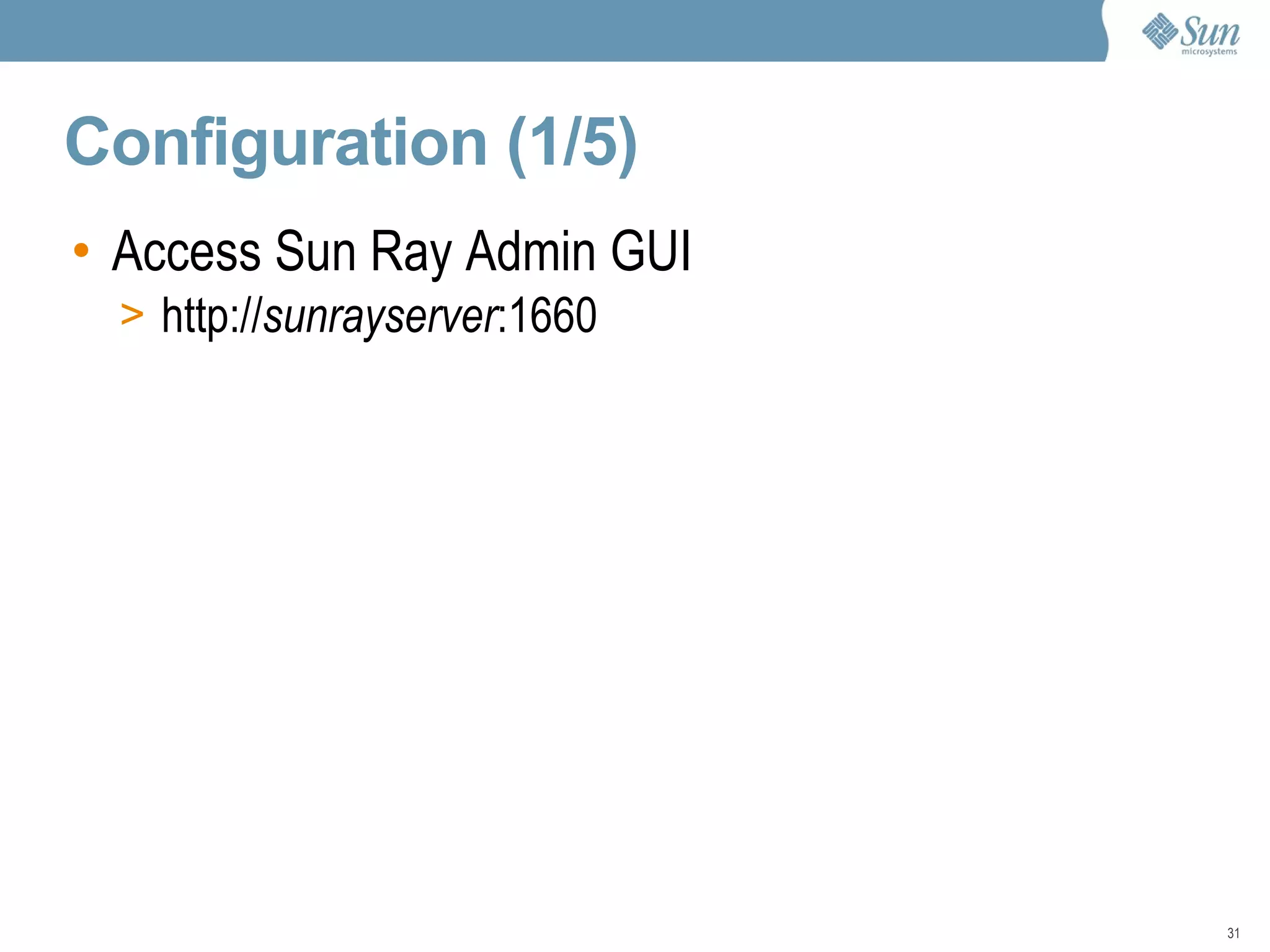 Configuration (1/5) Access Sun Ray Admin GUI http:// sunrayserver :1660 