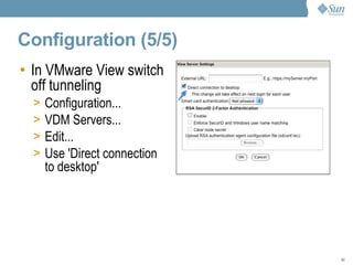 Configuration (5/5) In VMware View switch off tunneling Configuration... VDM Servers... Edit... Use 'Direct connection to desktop' 