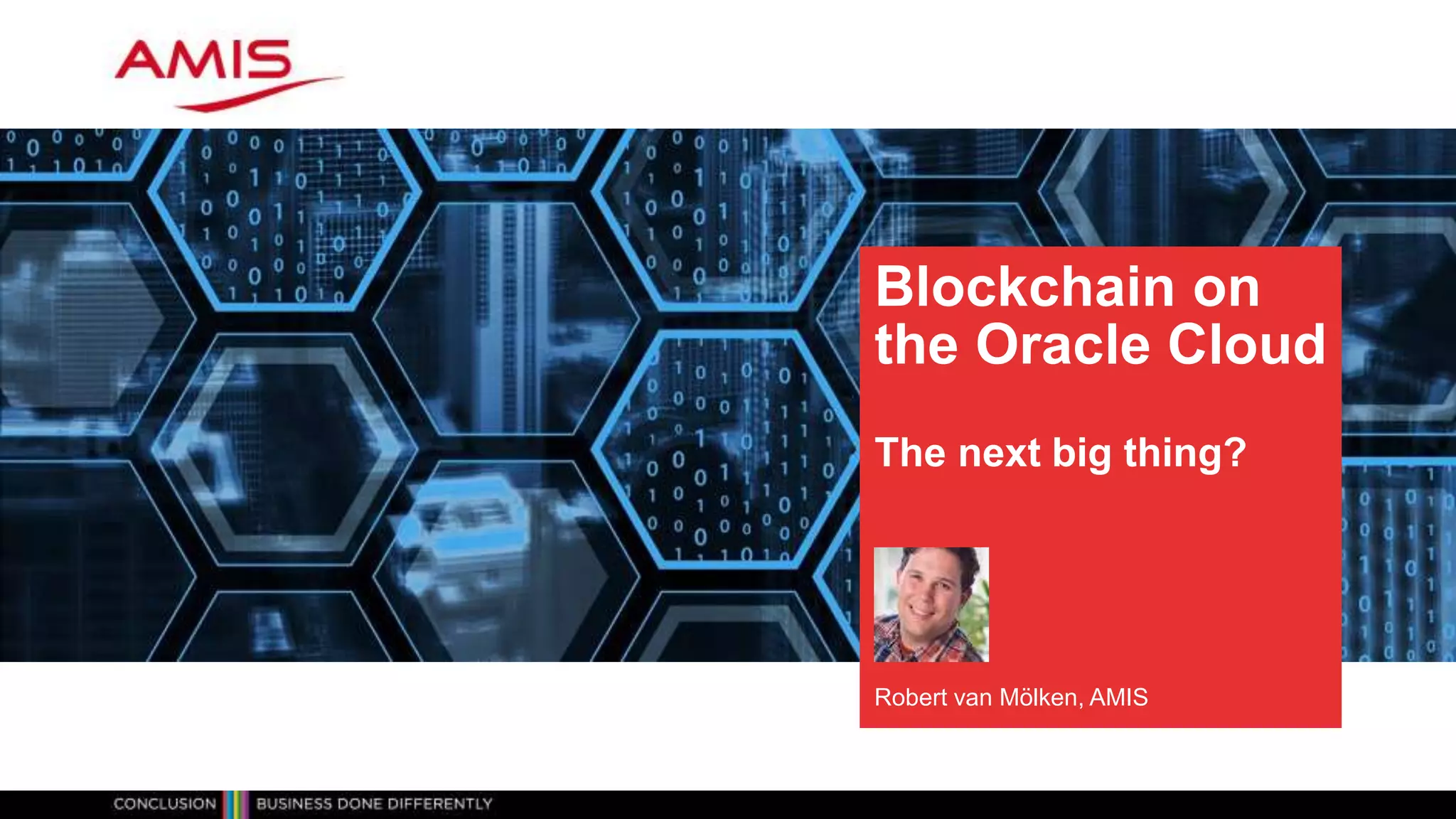 Blockchain on
the Oracle Cloud
The next big thing?
Robert van Mölken, AMIS
 