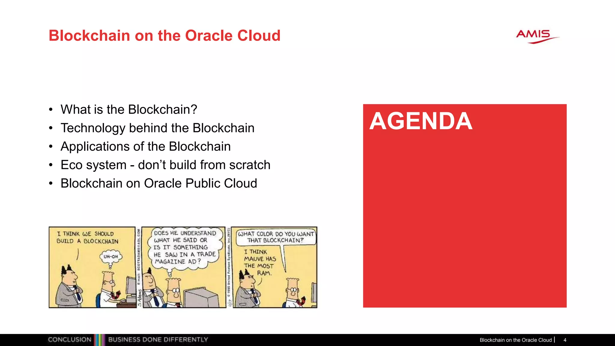 CLICK TO EDIT
MASTER TITLE
STYLE
Blockchain on the Oracle Cloud
• What is the Blockchain?
• Technology behind the Blockchain
• Applications of the Blockchain
• Eco system - don’t build from scratch
• Blockchain on Oracle Public Cloud
Blockchain on the Oracle Cloud 4
AGENDA
 