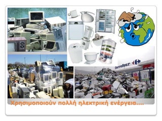 Χρησιμοποιούν πολλή ηλεκτρική ενέγεια....