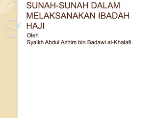SUNAH-SUNAH DALAM
MELAKSANAKAN IBADAH
HAJI
Oleh
Syaikh Abdul Azhim bin Badawi al-Khalafi
 