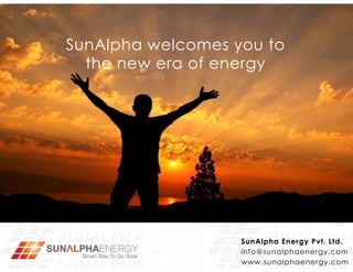 SunAlpha Energy Pvt. Ltd.
info@sunalphaenergy.com
www.sunalphaenergy.com
SunAlpha welcomes you to
the new era of energy
 