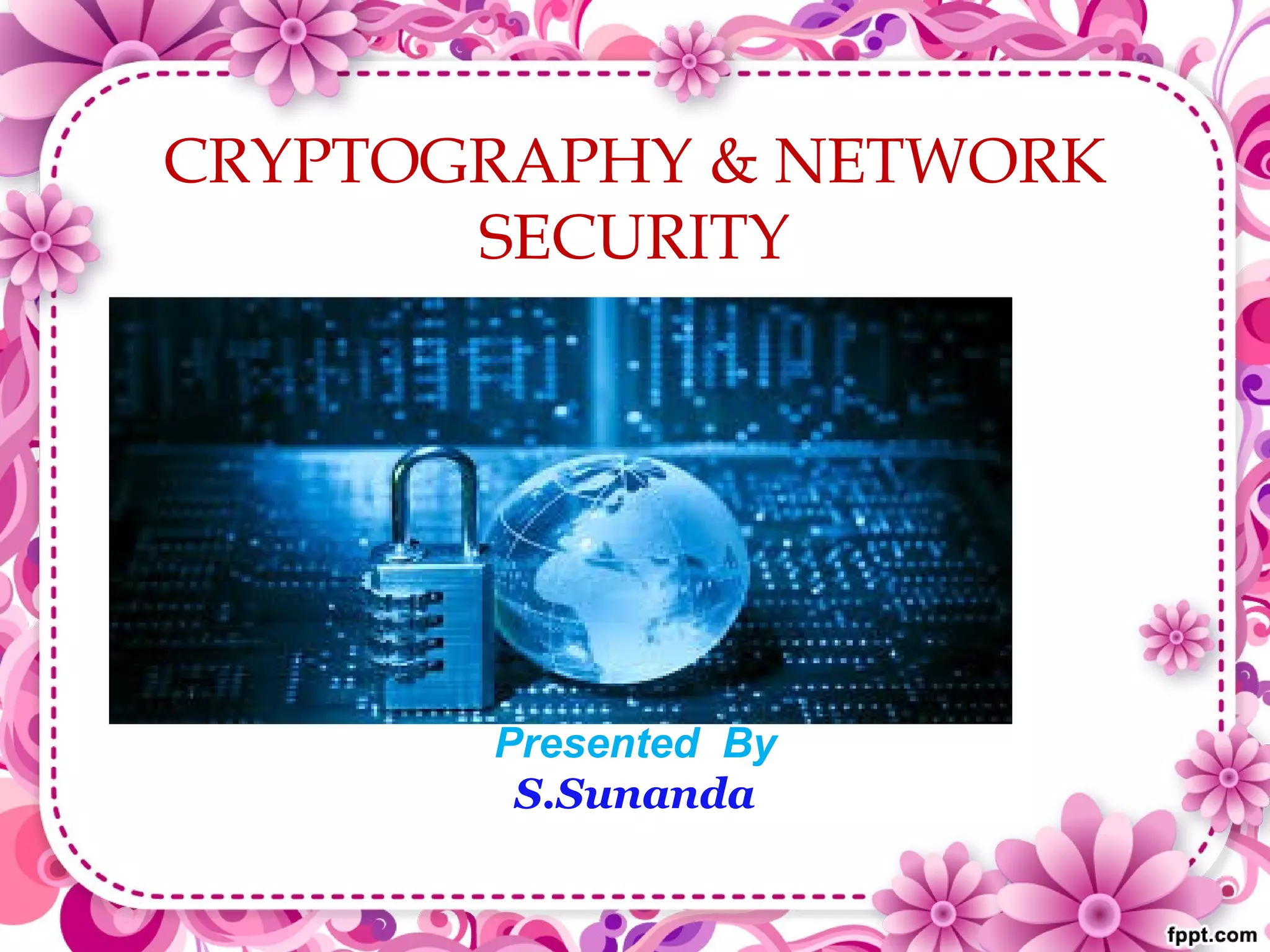 CRYPTOGRAPHY & NETWORK
SECURITY
Presented By
S.Sunanda
 
