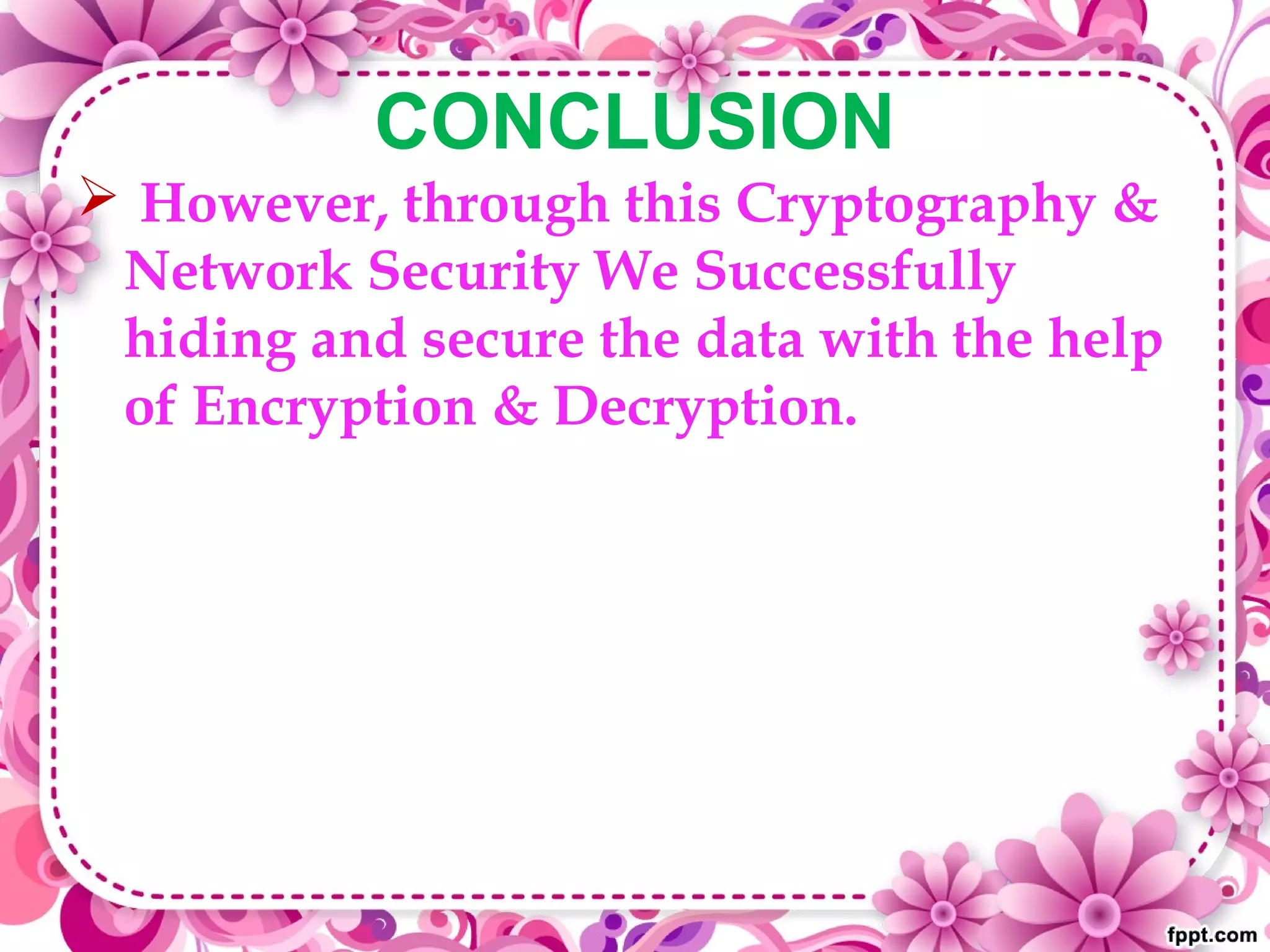 CONCLUSION
 However, through this Cryptography &
Network Security We Successfully
hiding and secure the data with the help
of Encryption & Decryption.
 
